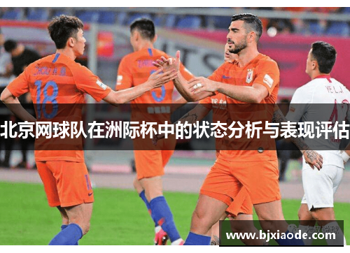 北京网球队在洲际杯中的状态分析与表现评估