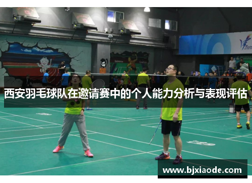 西安羽毛球队在邀请赛中的个人能力分析与表现评估